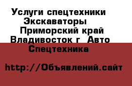 Услуги спецтехники!!! Экскаваторы!!! - Приморский край, Владивосток г. Авто » Спецтехника   